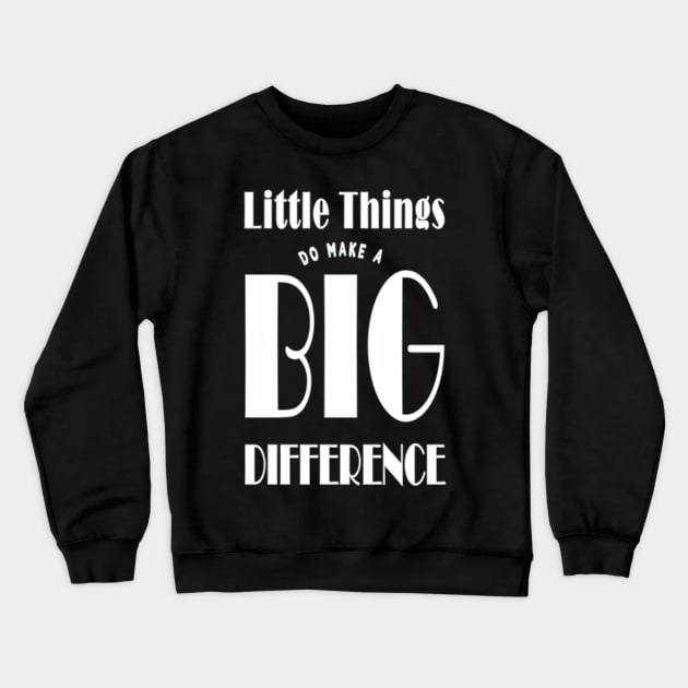 Little Things Make A Big Difference Crewneck Sweatshirt by TLSDesigns